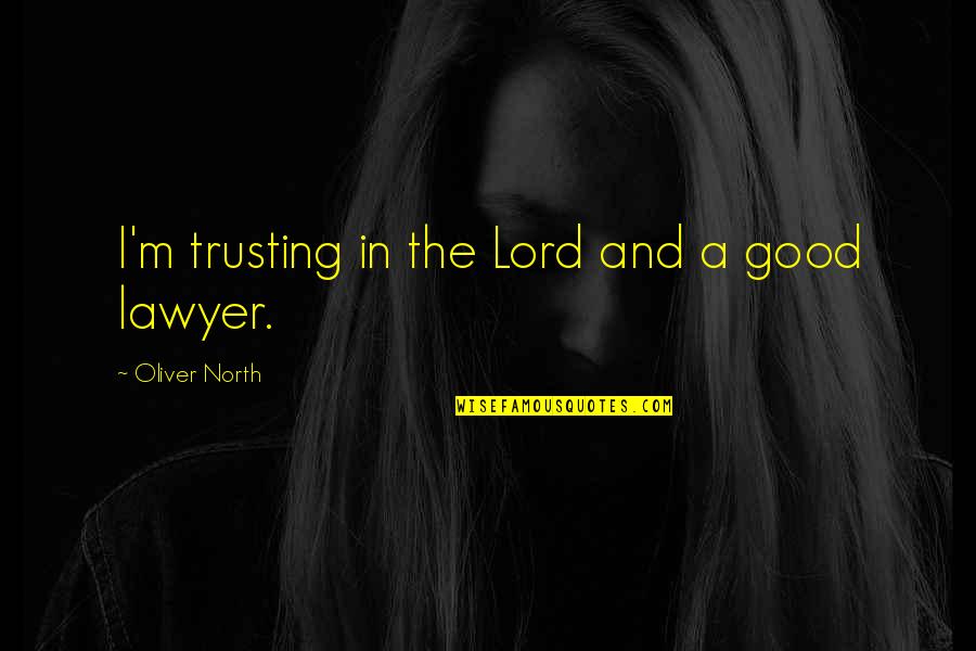 Good Lawyer Quotes By Oliver North: I'm trusting in the Lord and a good