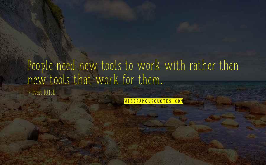 Good Lawyering Quotes By Ivan Illich: People need new tools to work with rather