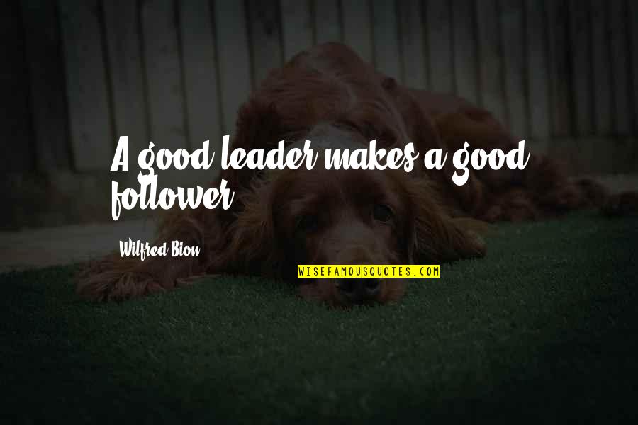 Good Leader Good Follower Quotes By Wilfred Bion: A good leader makes a good follower. Good Leader Good Follower Quotes By Wilfred Bion: A good leader makes a good follower.