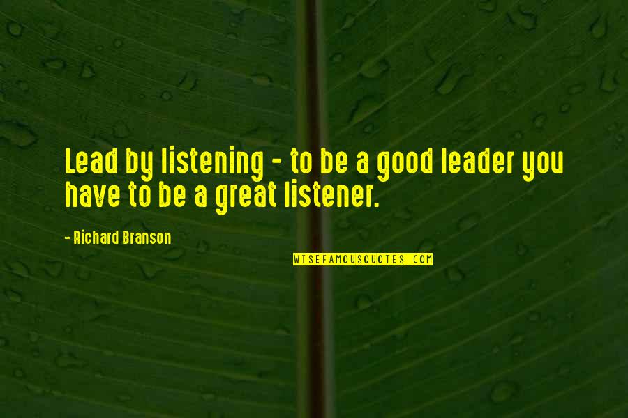 Good Leader Vs Great Leader Quotes By Richard Branson: Lead by listening - to be a good Good Leader Vs Great Leader Quotes By Richard Branson: Lead by listening - to be a good