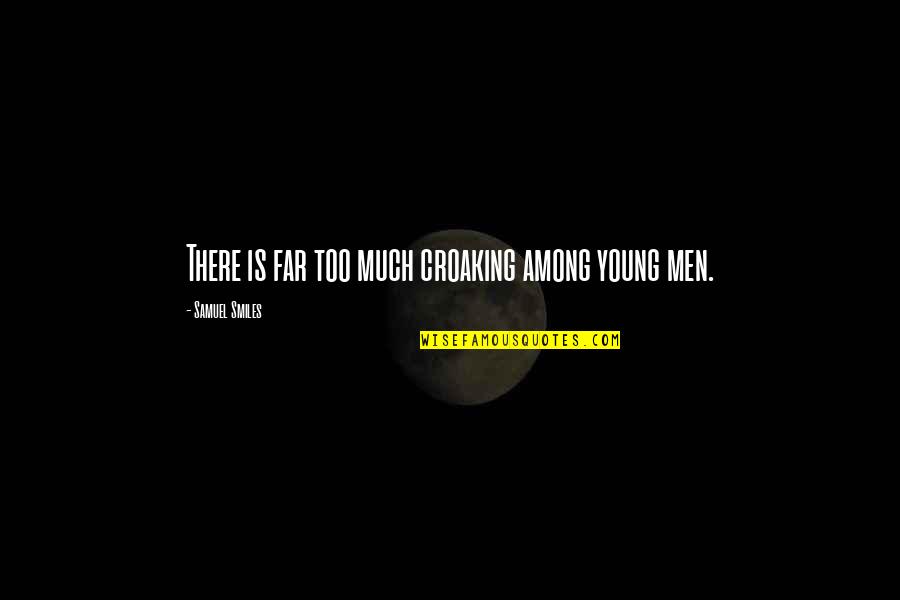 Good Leaders And Bad Leaders Quotes By Samuel Smiles: There is far too much croaking among young Good Leaders And Bad Leaders Quotes By Samuel Smiles: There is far too much croaking among young