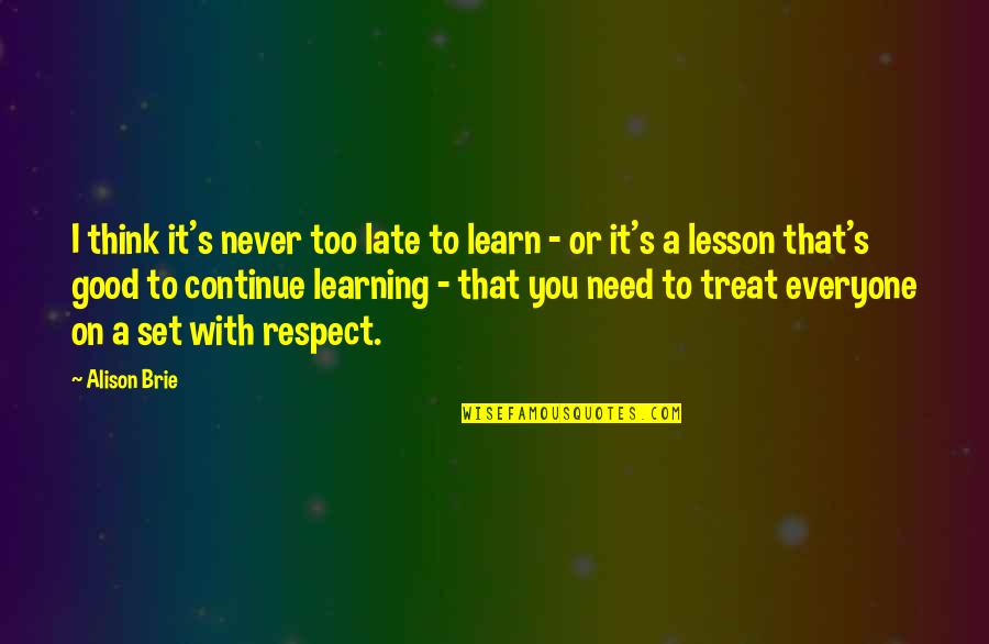 Good Learning Quotes By Alison Brie: I think it's never too late to learn