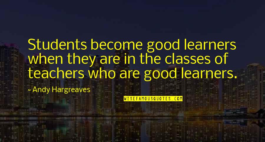 Good Learning Quotes By Andy Hargreaves: Students become good learners when they are in