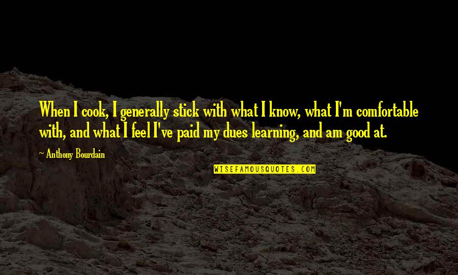 Good Learning Quotes By Anthony Bourdain: When I cook, I generally stick with what