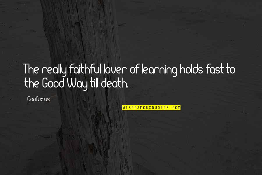 Good Learning Quotes By Confucius: The really faithful lover of learning holds fast