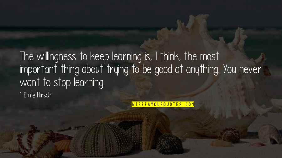 Good Learning Quotes By Emile Hirsch: The willingness to keep learning is, I think,