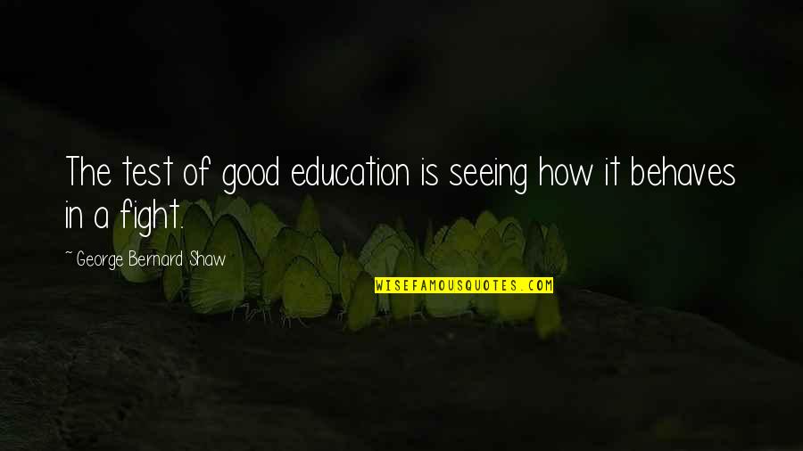 Good Learning Quotes By George Bernard Shaw: The test of good education is seeing how