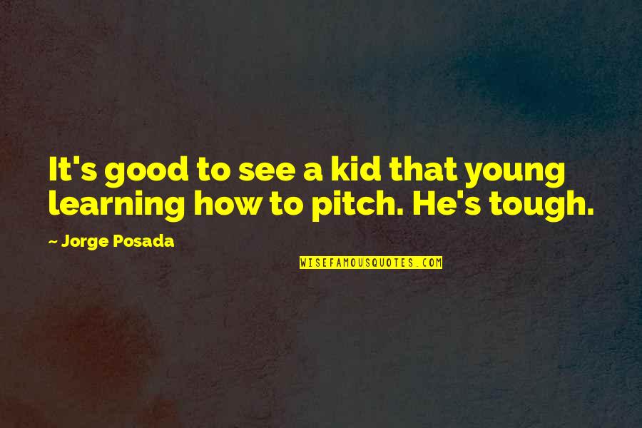 Good Learning Quotes By Jorge Posada: It's good to see a kid that young