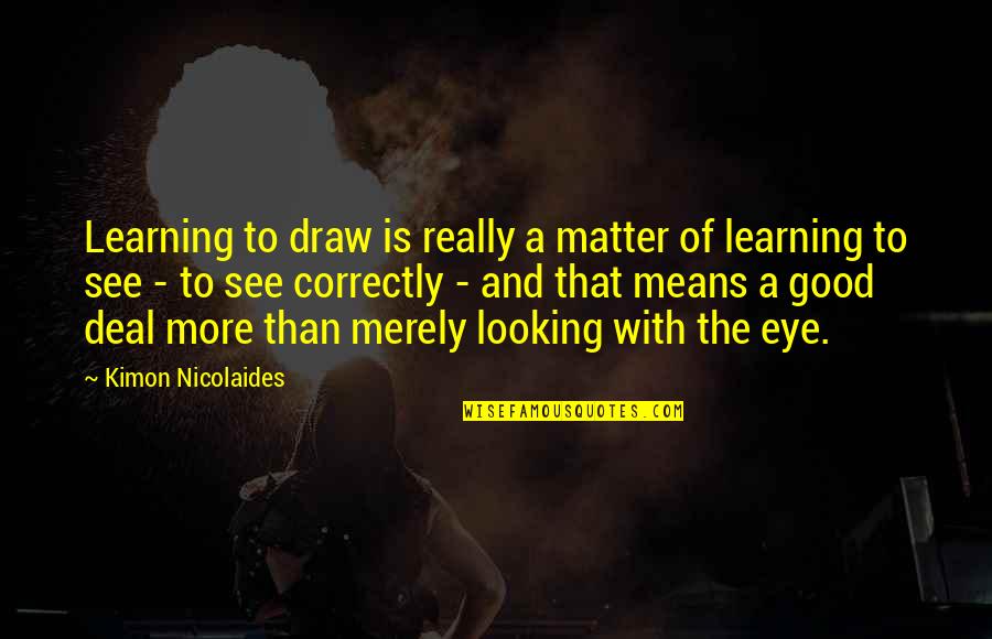 Good Learning Quotes By Kimon Nicolaides: Learning to draw is really a matter of