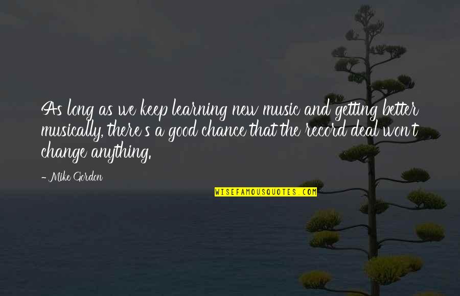 Good Learning Quotes By Mike Gordon: As long as we keep learning new music