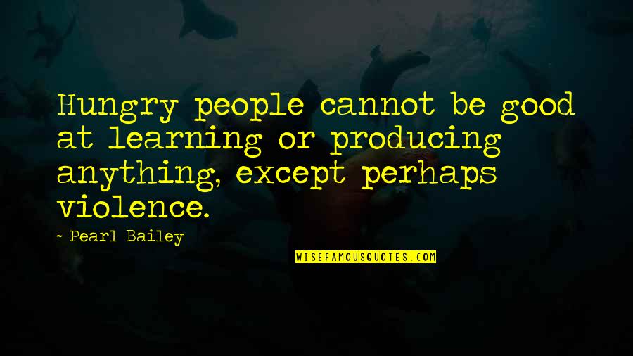 Good Learning Quotes By Pearl Bailey: Hungry people cannot be good at learning or