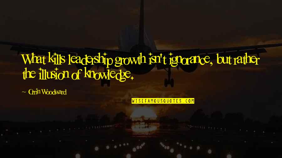 Good Leaver Quotes By Orrin Woodward: What kills leadership growth isn't ignorance, but rather