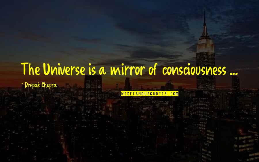 Good Leavers Book Quotes By Deepak Chopra: The Universe is a mirror of consciousness ...