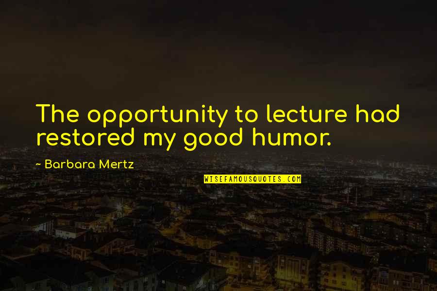 Good Lecture Quotes By Barbara Mertz: The opportunity to lecture had restored my good