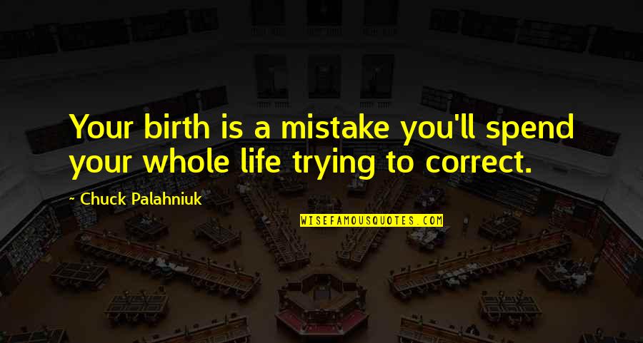 Good Lecture Quotes By Chuck Palahniuk: Your birth is a mistake you'll spend your