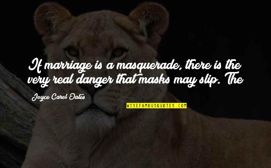 Good Lecture Quotes By Joyce Carol Oates: If marriage is a masquerade, there is the