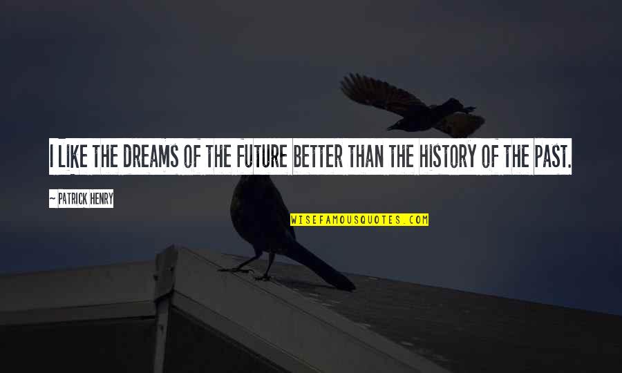 Good Lecture Quotes By Patrick Henry: I like the dreams of the future better