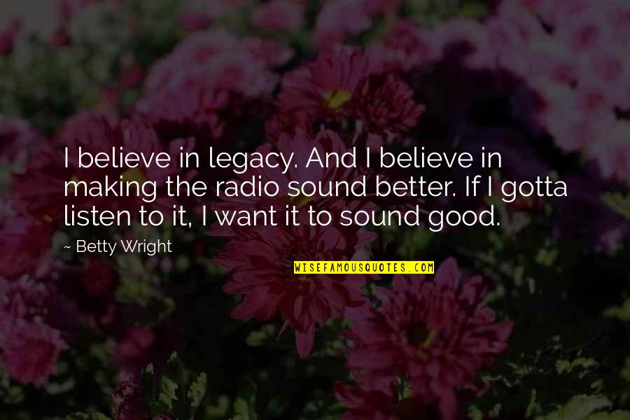 Good Legacy Quotes By Betty Wright: I believe in legacy. And I believe in