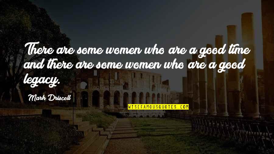 Good Legacy Quotes By Mark Driscoll: There are some women who are a good