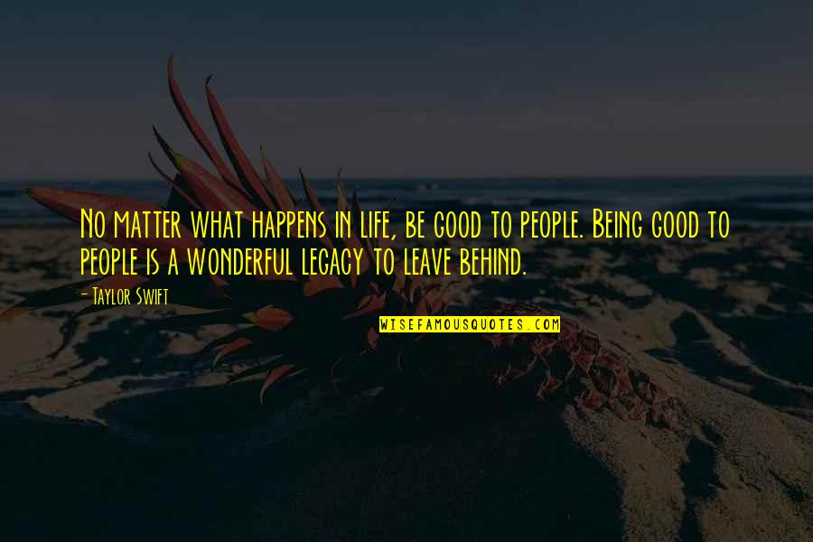 Good Legacy Quotes By Taylor Swift: No matter what happens in life, be good