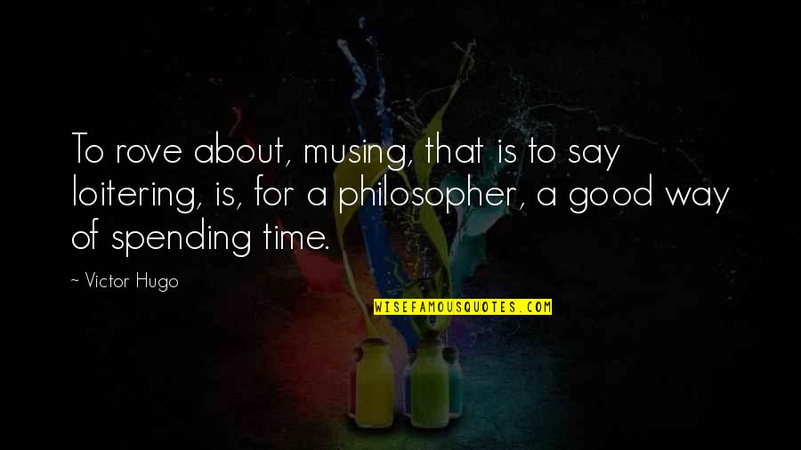 Good Leisure Quotes By Victor Hugo: To rove about, musing, that is to say