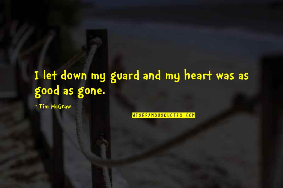 Good Let Down Quotes By Tim McGraw: I let down my guard and my heart