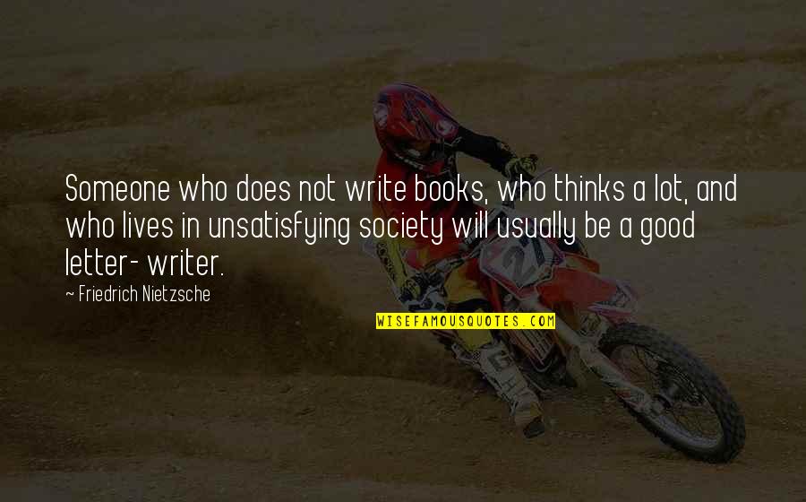 Good Letter Writing Quotes By Friedrich Nietzsche: Someone who does not write books, who thinks