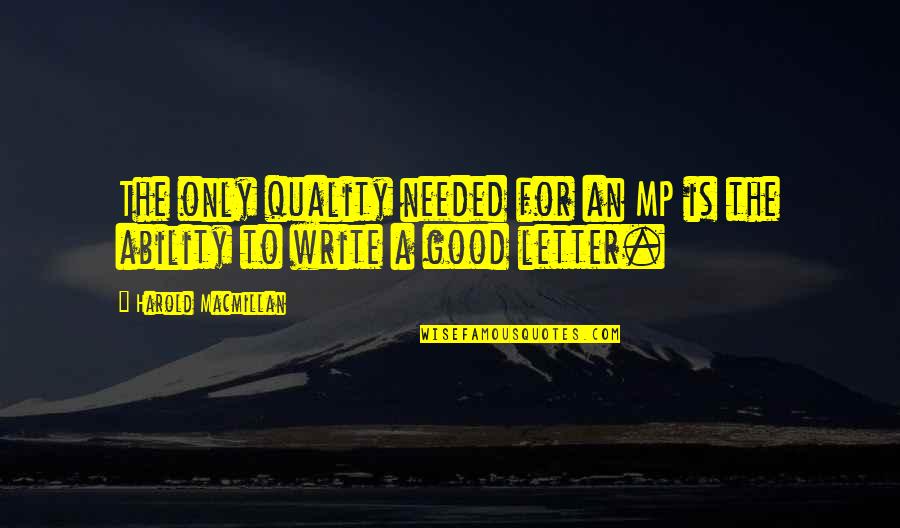 Good Letter Writing Quotes By Harold Macmillan: The only quality needed for an MP is