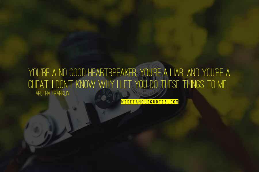 Good Liar Quotes By Aretha Franklin: You're a no good heartbreaker, you're a liar,