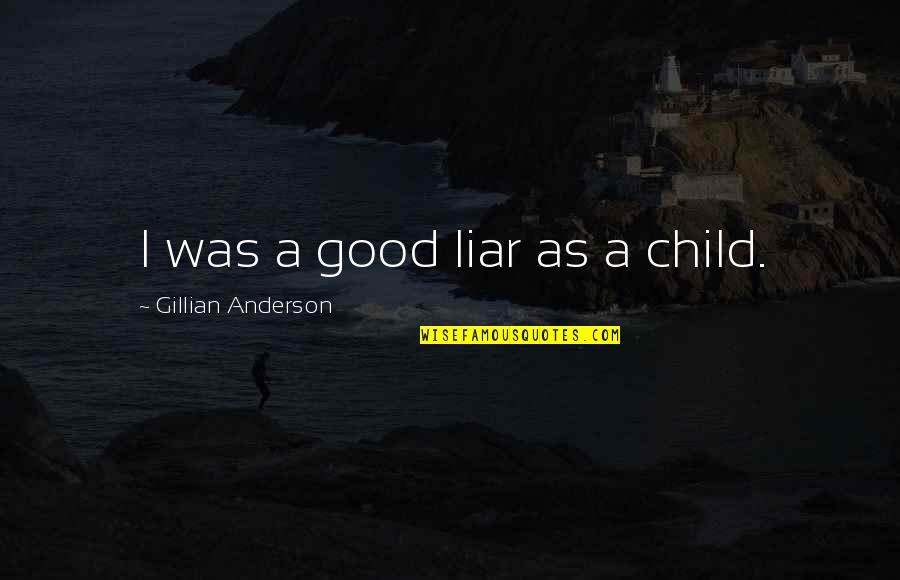 Good Liar Quotes By Gillian Anderson: I was a good liar as a child.