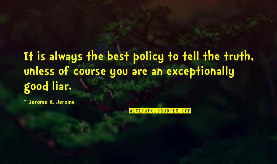 Good Liar Quotes By Jerome K. Jerome: It is always the best policy to tell