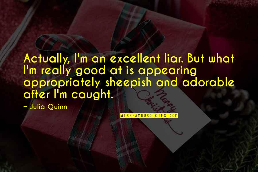 Good Liar Quotes By Julia Quinn: Actually, I'm an excellent liar. But what I'm