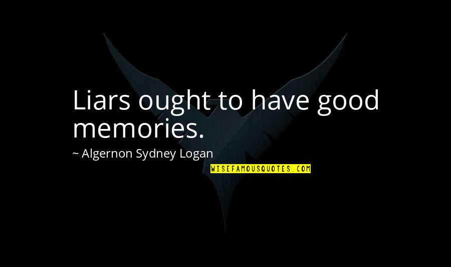 Good Liars Quotes By Algernon Sydney Logan: Liars ought to have good memories.