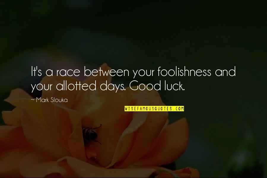 Good Life And Death Quotes By Mark Slouka: It's a race between your foolishness and your