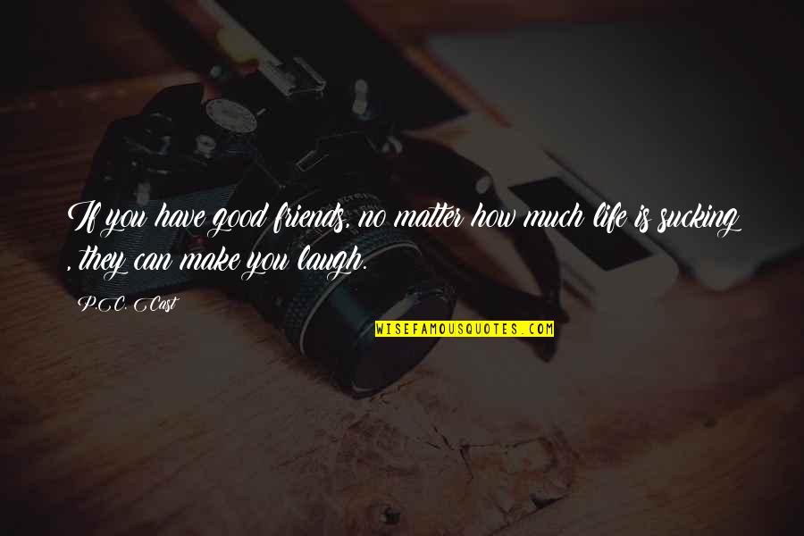 Good Life And Friends Quotes By P.C. Cast: If you have good friends, no matter how