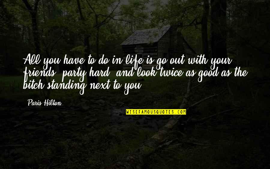 Good Life And Friends Quotes By Paris Hilton: All you have to do in life is