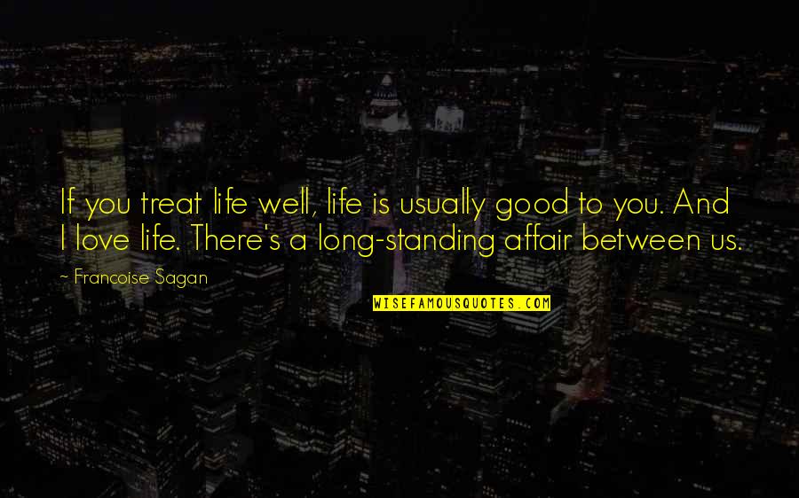 Good Life And Love Quotes By Francoise Sagan: If you treat life well, life is usually