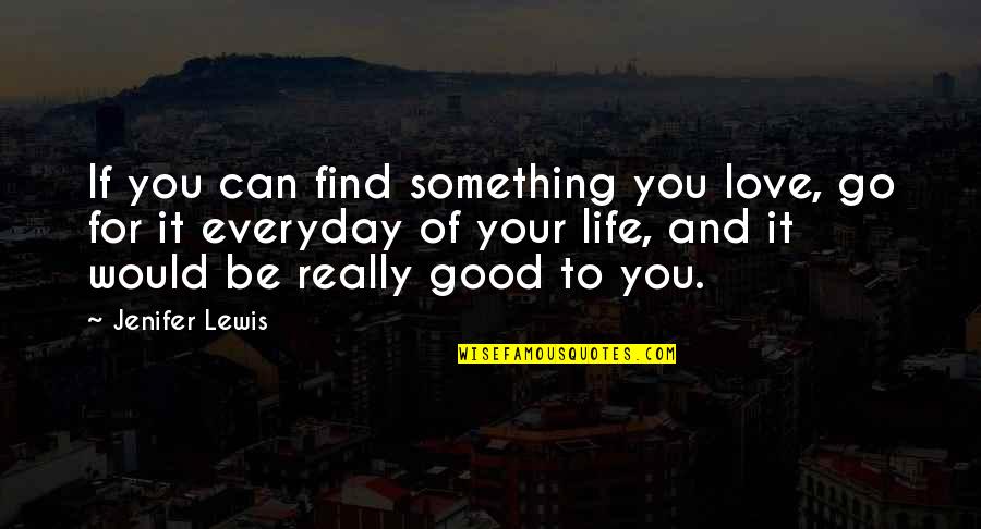 Good Life And Love Quotes By Jenifer Lewis: If you can find something you love, go