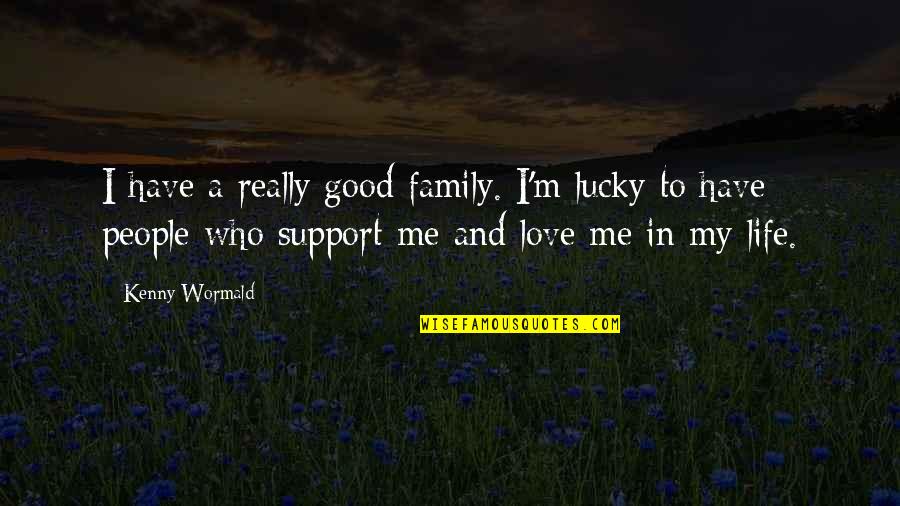 Good Life And Love Quotes By Kenny Wormald: I have a really good family. I'm lucky