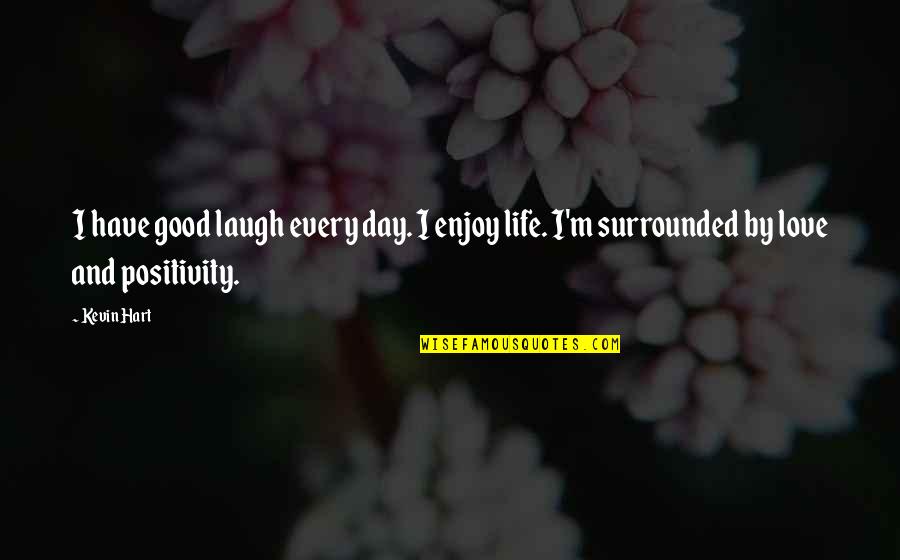 Good Life And Love Quotes By Kevin Hart: I have good laugh every day. I enjoy