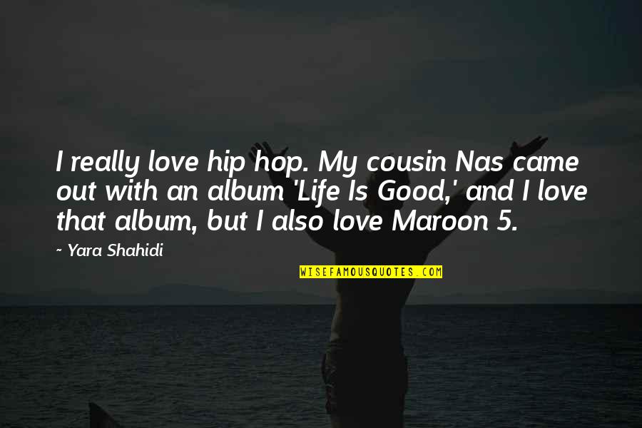 Good Life And Love Quotes By Yara Shahidi: I really love hip hop. My cousin Nas