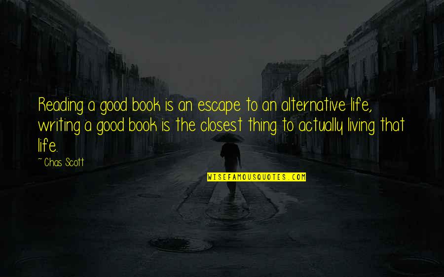 Good Life Book Quotes By Chas Scott: Reading a good book is an escape to