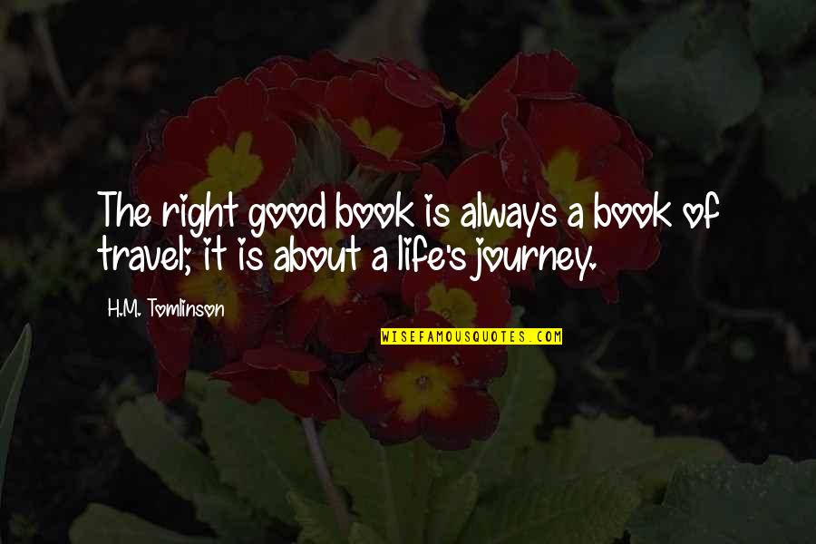 Good Life Book Quotes By H.M. Tomlinson: The right good book is always a book