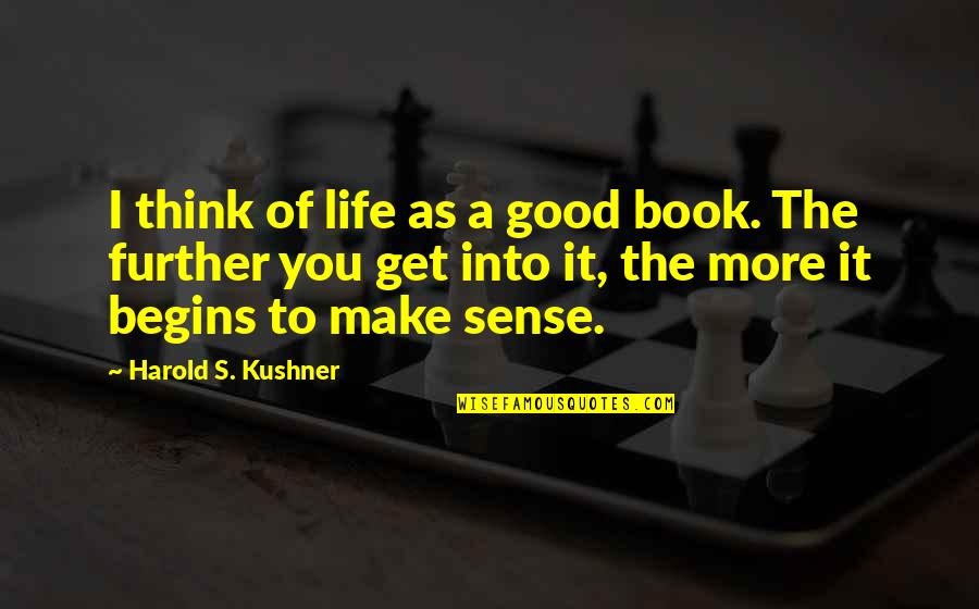 Good Life Book Quotes By Harold S. Kushner: I think of life as a good book.