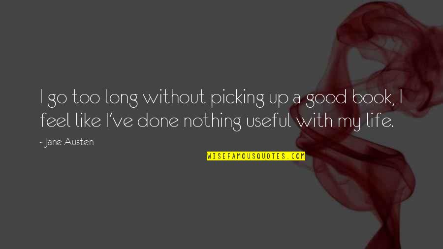 Good Life Book Quotes By Jane Austen: I go too long without picking up a