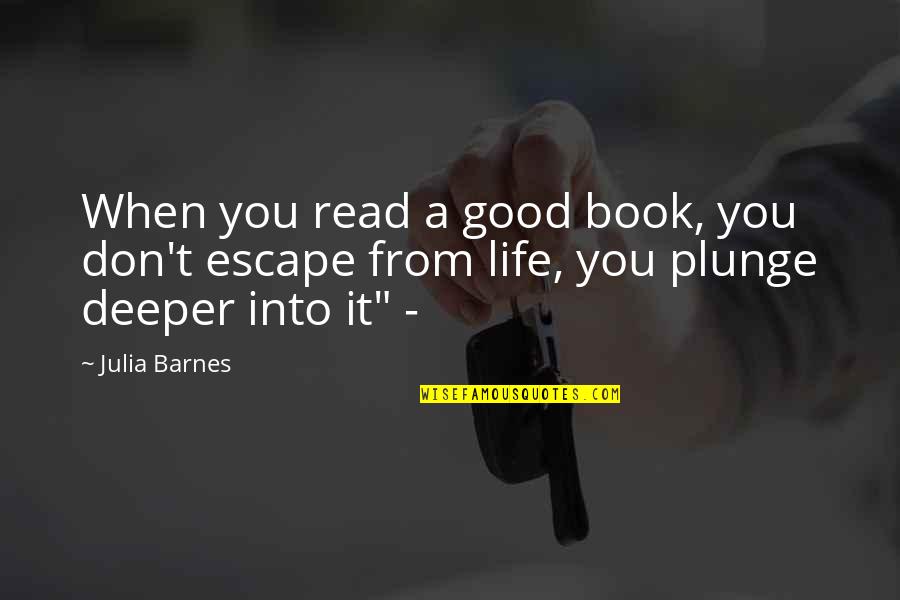 Good Life Book Quotes By Julia Barnes: When you read a good book, you don't
