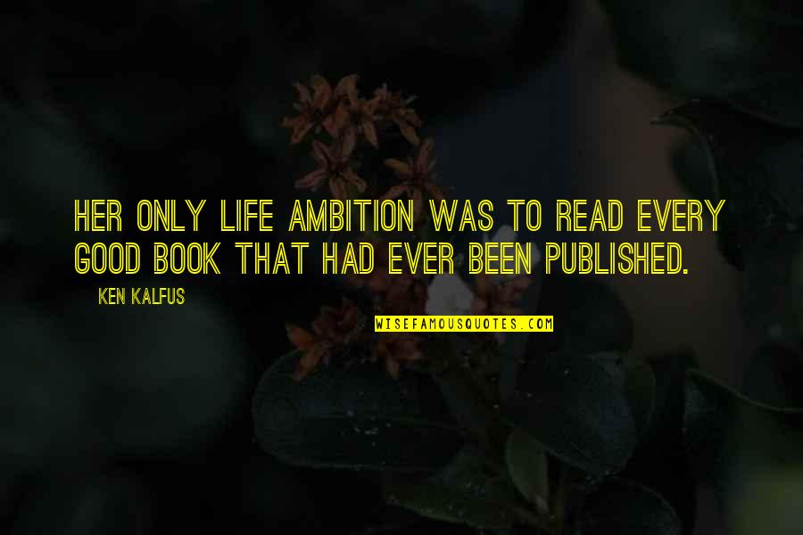 Good Life Book Quotes By Ken Kalfus: Her only life ambition was to read every