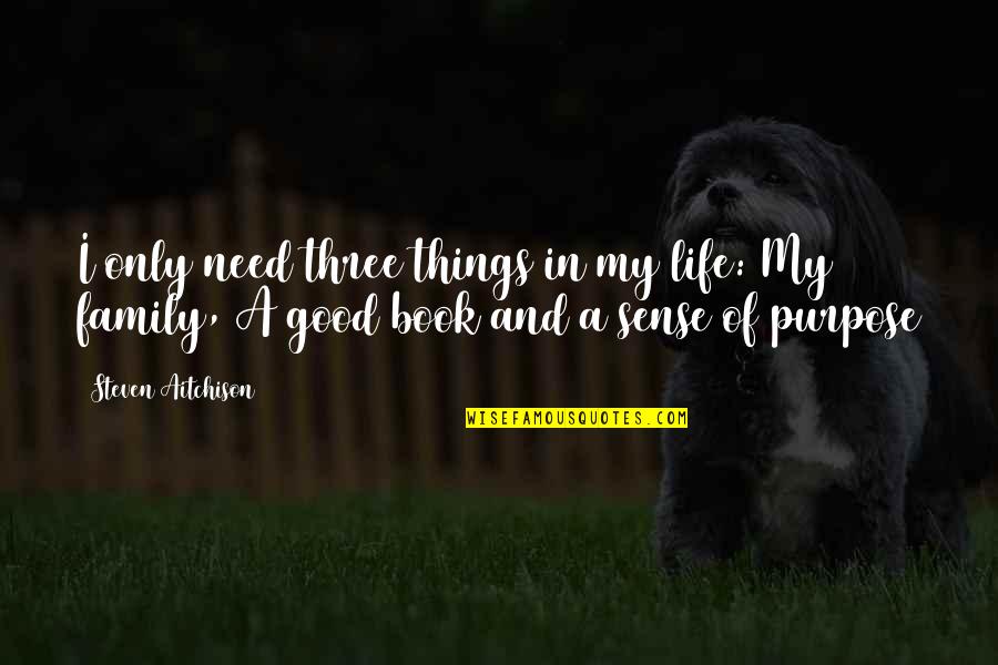 Good Life Book Quotes By Steven Aitchison: I only need three things in my life: