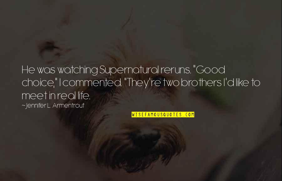 Good Life Choice Quotes By Jennifer L. Armentrout: He was watching Supernatural reruns. "Good choice," I