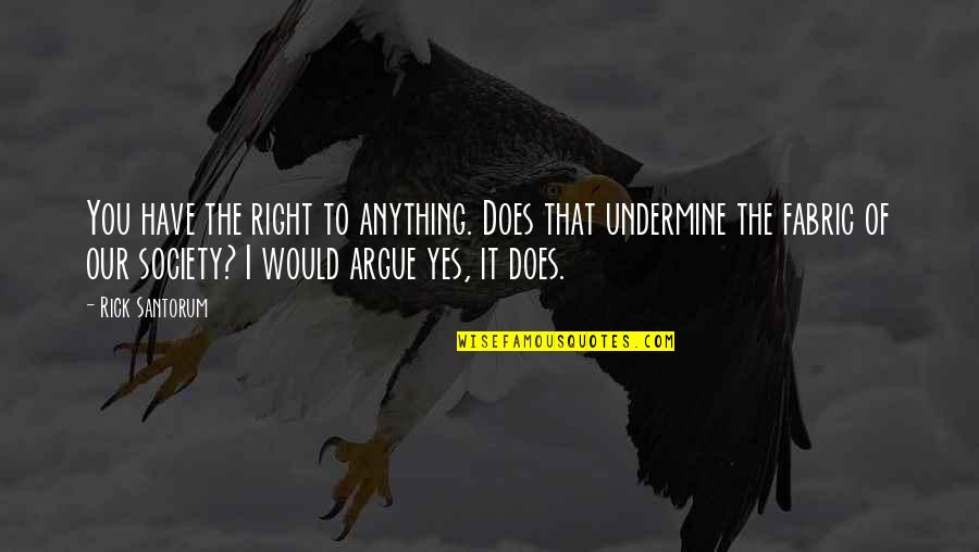 Good Life Choice Quotes By Rick Santorum: You have the right to anything. Does that